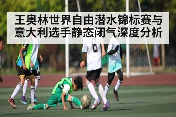 王奥林世界自由潜水锦标赛与意大利选手静态闭气深度分析