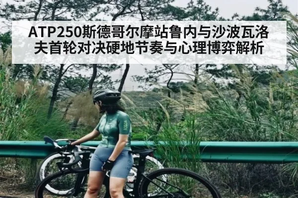 ATP250斯德哥尔摩站鲁内与沙波瓦洛夫首轮对决硬地节奏与心理博弈解析